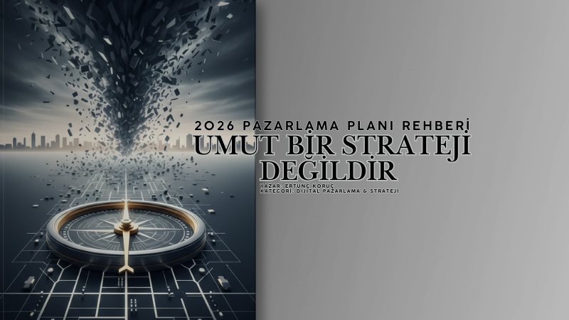 Umut Bir Strateji Değildir – 2026 Pazarlama Planı Rehberi