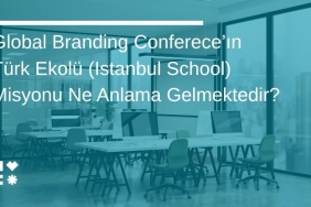Global Branding Conference’ın Türk Ekolü (Istanbul School) Misyonu Ne Anlama Gelmektedir?
